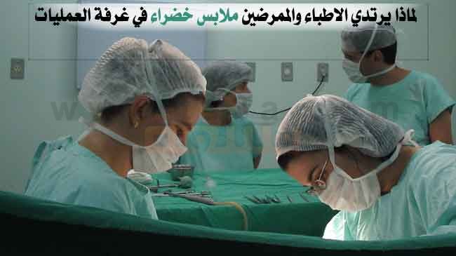 هل تعلم لماذا يرتدي الاطباء والممرضات ملابس خضراء في غرفة العمليات