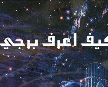 كيف اعرف برجي ؟ معرفة الابراج بواسطة تاريخ ميلادك الهجري والميلادي