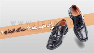 تلميع الحذاء كيف تقوم بتلميع حذائك الجلدي