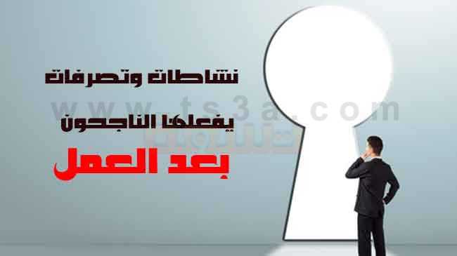 نشاطات وتصرفات يفعلها الناجحون بعد العمل