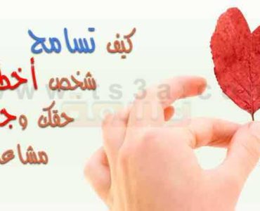كيف تسامح شخص أخطئ في حقك وجرح مشاعرك