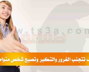 كيف تتجنب الغرور والتكبر وتصبح شخص متواضع
