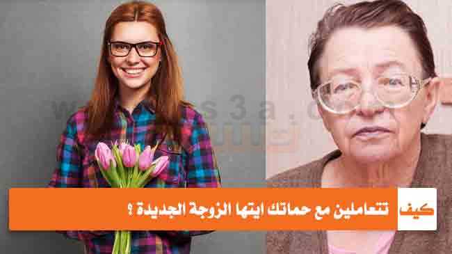 كيف تتعاملين مع حماتك ايتها الزوجة الكنة الحماة