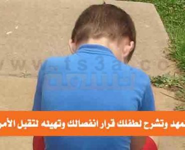 كيف تُمهد وتشرح لطفلك قرار انفصالك