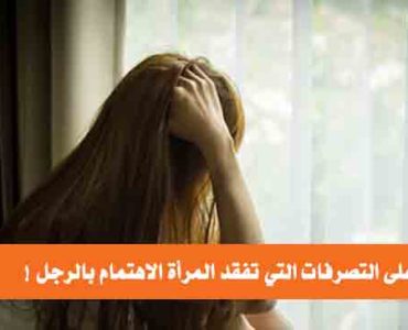 تعرف على التصرفات التي تفقد المرأة الاهتمام بالرجل